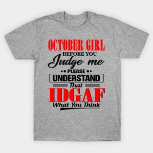 October Girl Before You Judge Me Please Understand That IDGAF T-Shirt